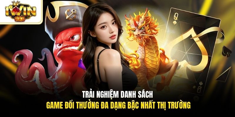 Trải nghiệm danh sách game đổi thưởng đa dạng bậc nhất thị trường
