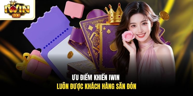 Ưu điểm khiến Iwin luôn được khách hàng săn đón